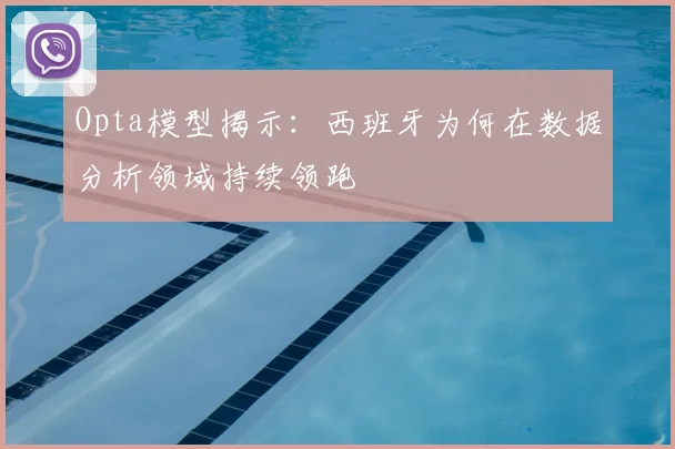 Opta模型揭示:西班牙为何在数据分析领域持续领跑