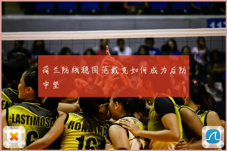 荷兰防线稳固范戴克如何成为后防中坚