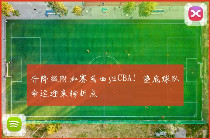 升降级附加赛或回归CBA!垫底球队命运迎来转折点